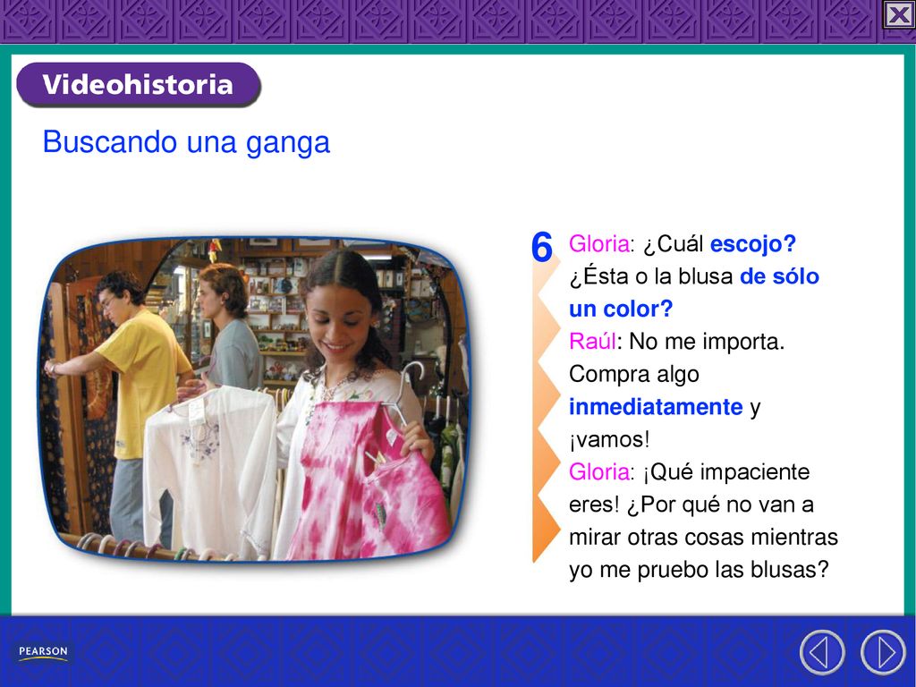 6 Buscando una ganga Gloria: ¿Cuál escojo ¿Ésta o la blusa de sólo