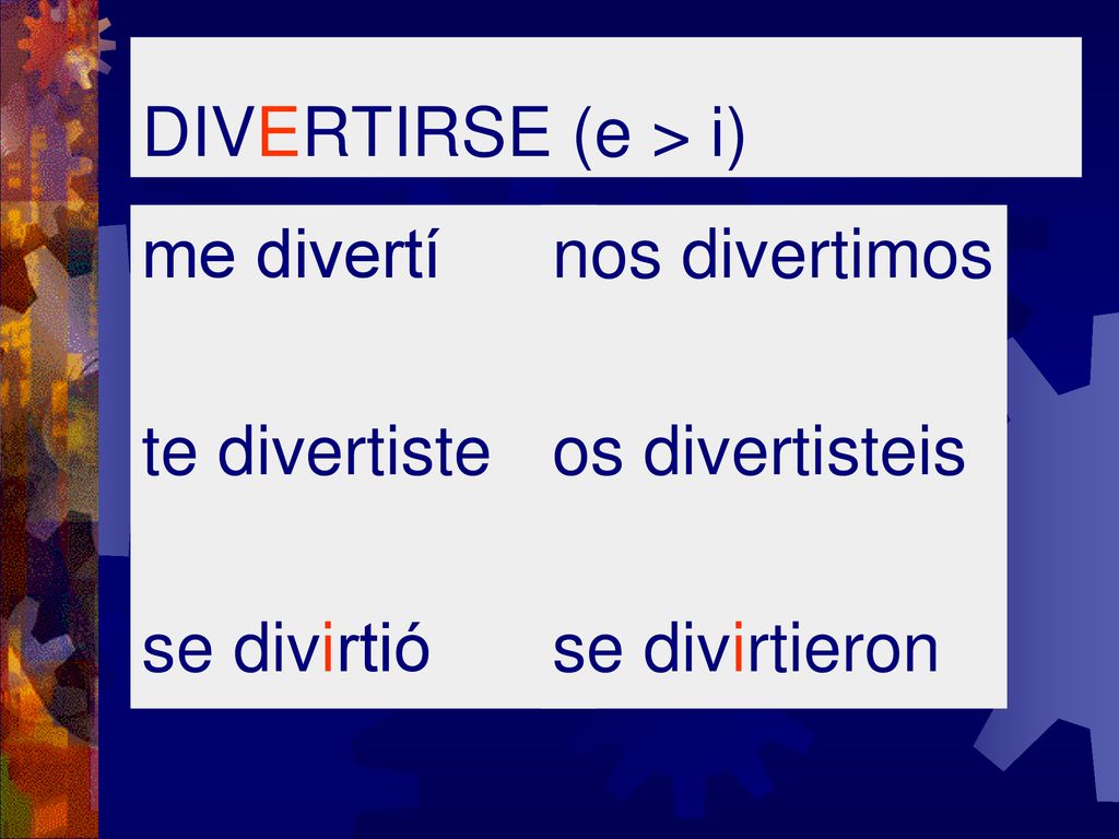 DIVERTIRSE (e > i) me divertí. te divertiste. se divirtió.