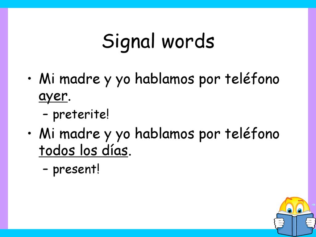 Signal words Mi madre y yo hablamos por teléfono ayer.