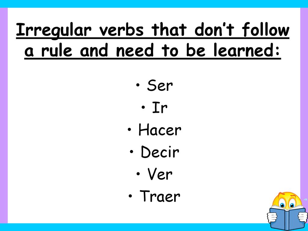 Irregular verbs that don’t follow a rule and need to be learned: