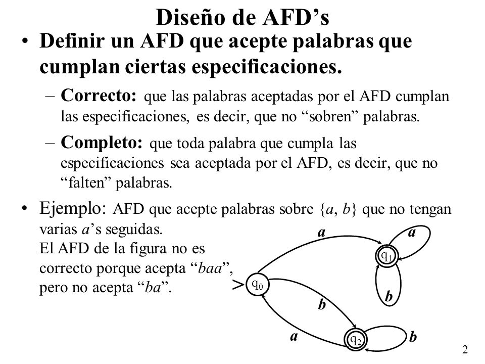 Diseño de AFD’s Definir un AFD que acepte palabras que cumplan ciertas especificaciones.