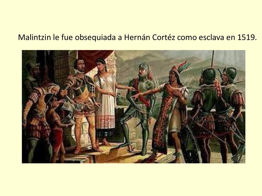 Malintzin le fue obsequiada a Hernán Cortéz como esclava en 1519.