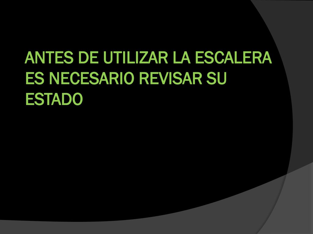 ANTES DE UTILIZAR LA ESCALERA ES NECESARIO REVISAR SU ESTADO