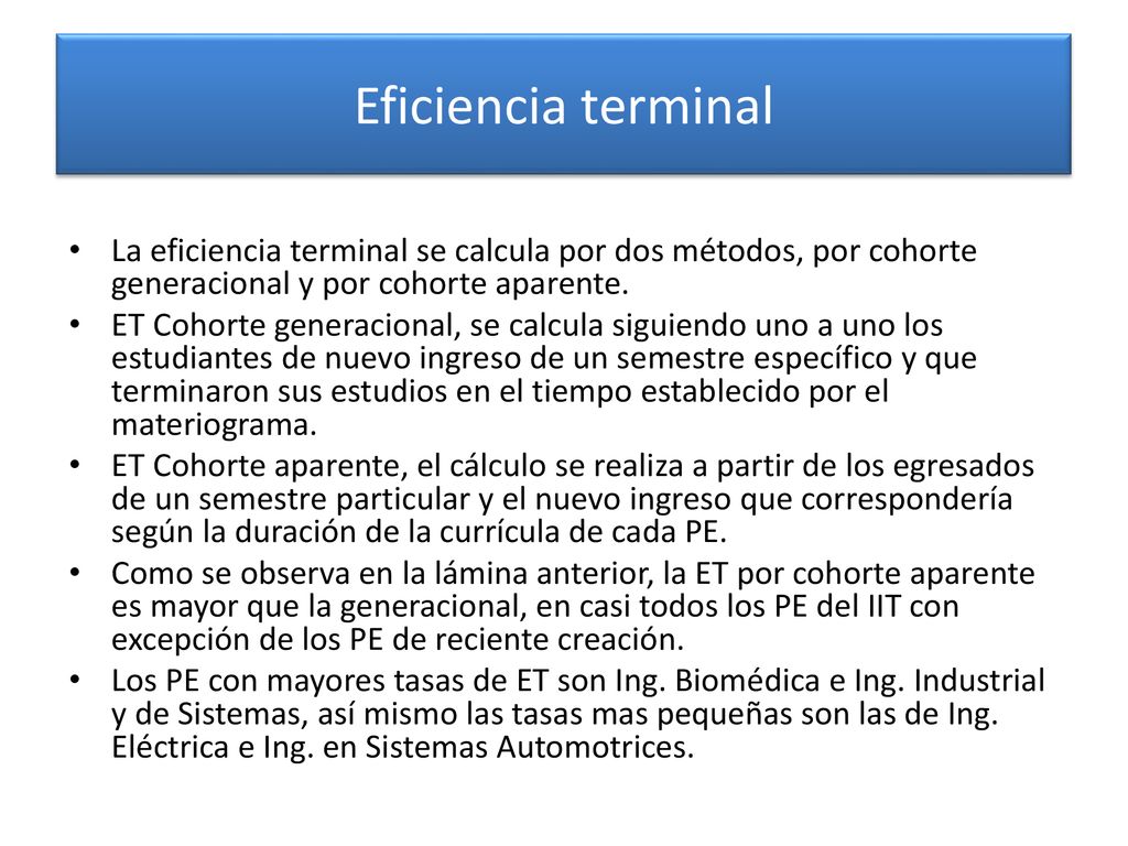 Eficiencia terminal La eficiencia terminal se calcula por dos métodos, por cohorte generacional y por cohorte aparente.