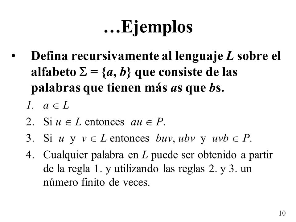 …Ejemplos Defina recursivamente al lenguaje L sobre el alfabeto  = {a, b} que consiste de las palabras que tienen más as que bs.
