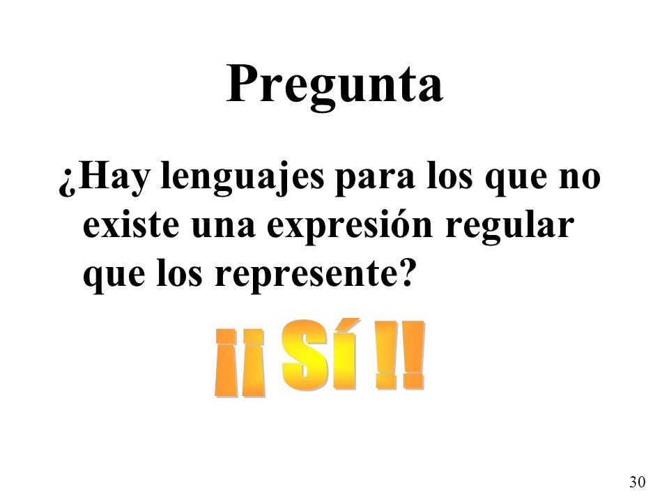 Pregunta ¿Hay lenguajes para los que no existe una expresión regular que los represente ¡¡ Sí !!