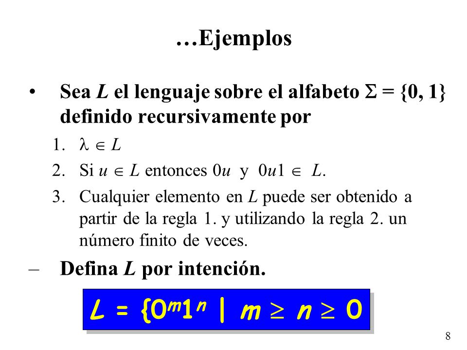…Ejemplos Sea L el lenguaje sobre el alfabeto  = {0, 1} definido recursivamente por.   L. Si u  L entonces 0u y 0u1  L.