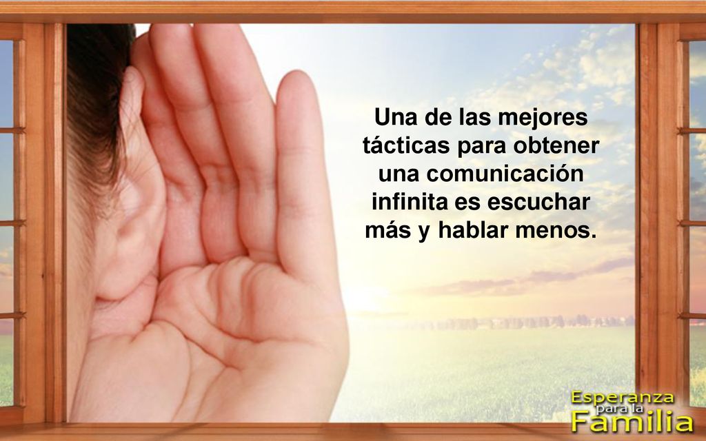 Una de las mejores tácticas para obtener una comunicación infinita es escuchar más y hablar menos.