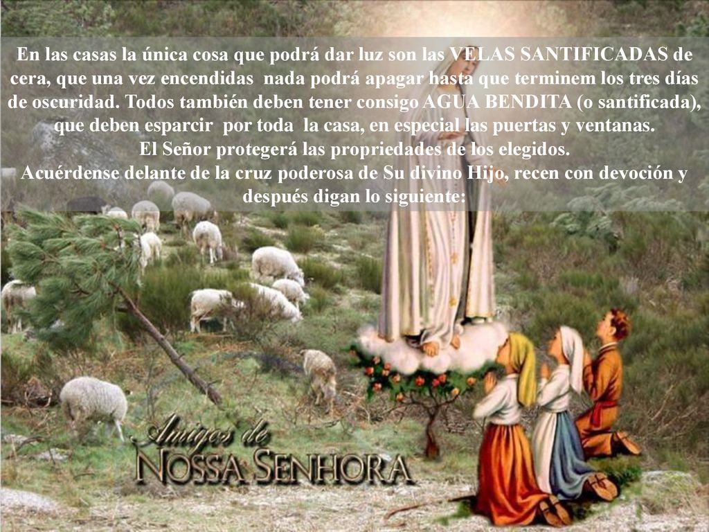 En las casas la única cosa que podrá dar luz son las VELAS SANTIFICADAS de cera, que una vez encendidas nada podrá apagar hasta que terminem los tres días de oscuridad.