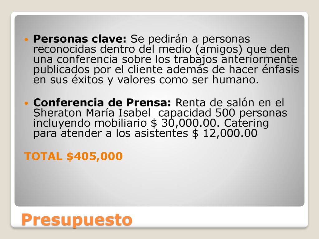 Personas clave: Se pedirán a personas reconocidas dentro del medio (amigos) que den una conferencia sobre los trabajos anteriormente publicados por el cliente además de hacer énfasis en sus éxitos y valores como ser humano.
