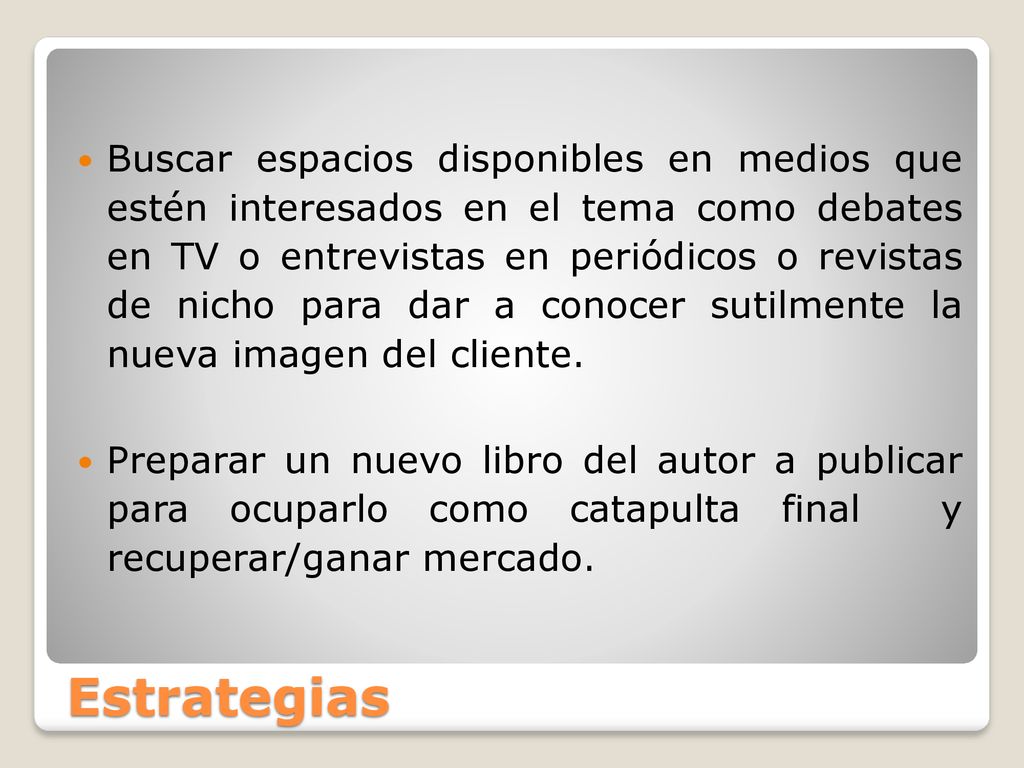 Buscar espacios disponibles en medios que estén interesados en el tema como debates en TV o entrevistas en periódicos o revistas de nicho para dar a conocer sutilmente la nueva imagen del cliente.
