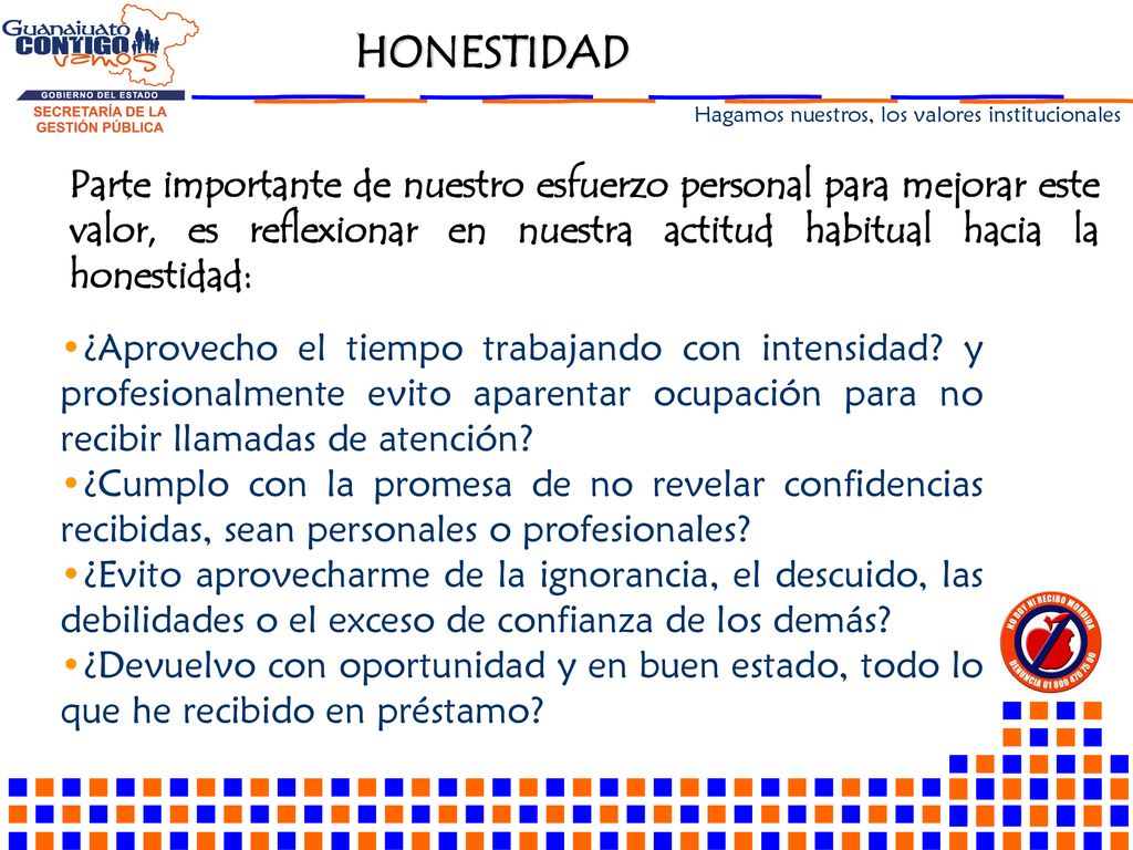 Parte importante de nuestro esfuerzo personal para mejorar este valor, es reflexionar en nuestra actitud habitual hacia la honestidad: