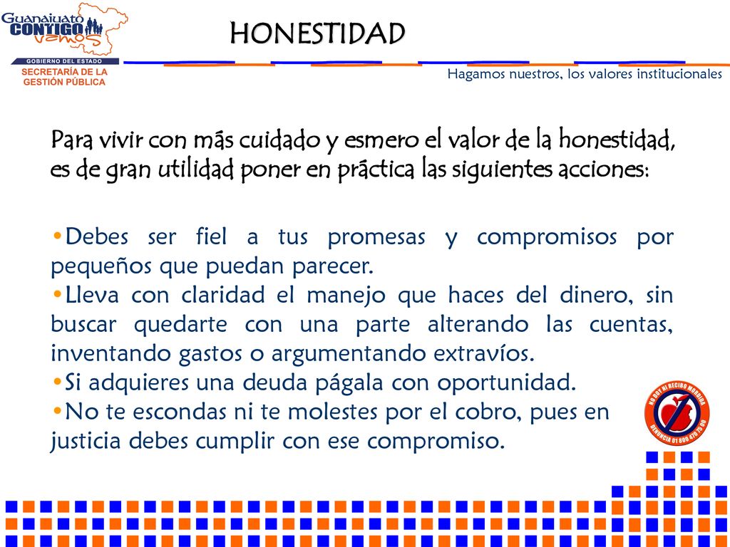 Para vivir con más cuidado y esmero el valor de la honestidad, es de gran utilidad poner en práctica las siguientes acciones: