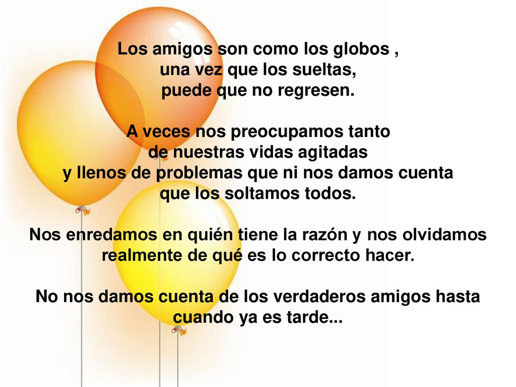 Los amigos son como los globos , una vez que los sueltas,