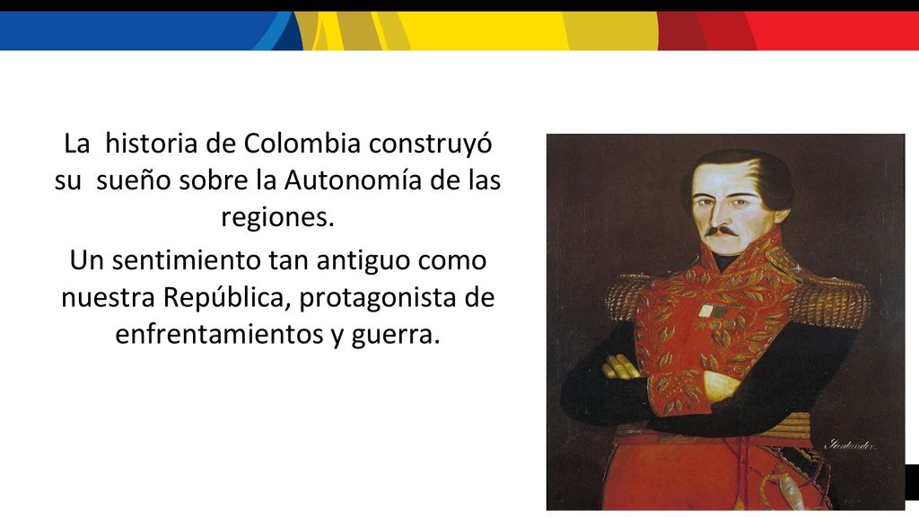 La historia de Colombia construyó su sueño sobre la Autonomía de las regiones.