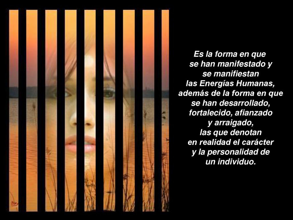 Es la forma en que se han manifestado y se manifiestan las Energías Humanas, además de la forma en que se han desarrollado, fortalecido, afianzado y arraigado, las que denotan en realidad el carácter y la personalidad de un individuo.
