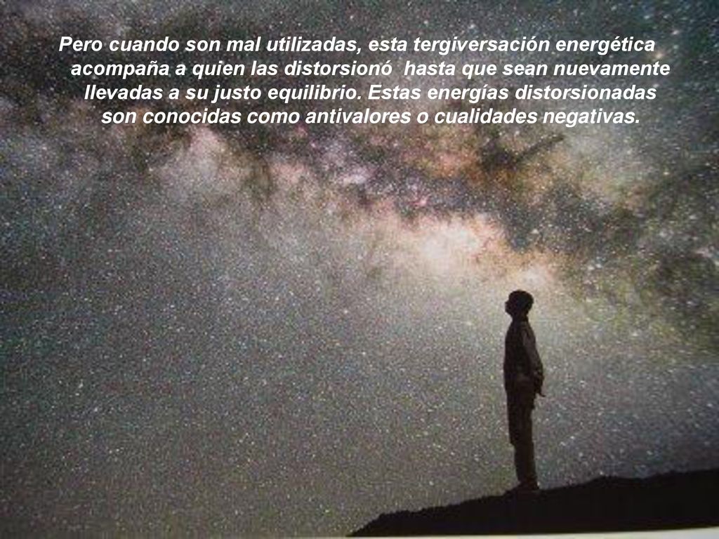 Pero cuando son mal utilizadas, esta tergiversación energética acompaña a quien las distorsionó hasta que sean nuevamente llevadas a su justo equilibrio.