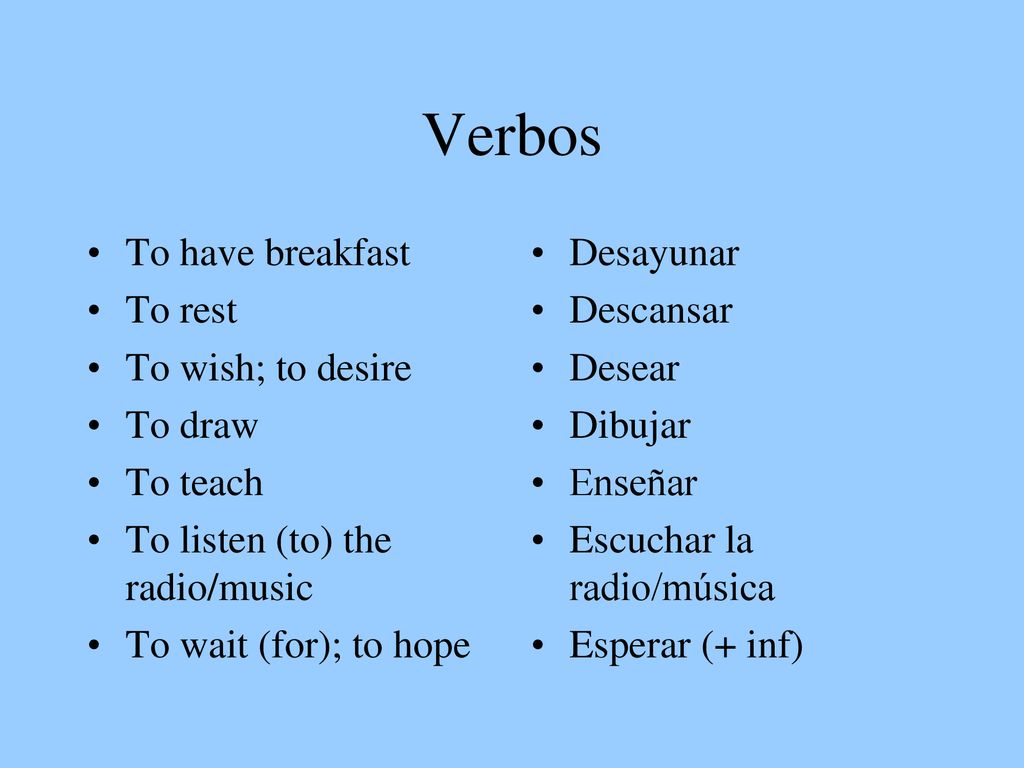 Verbos To have breakfast To rest To wish; to desire To draw To teach