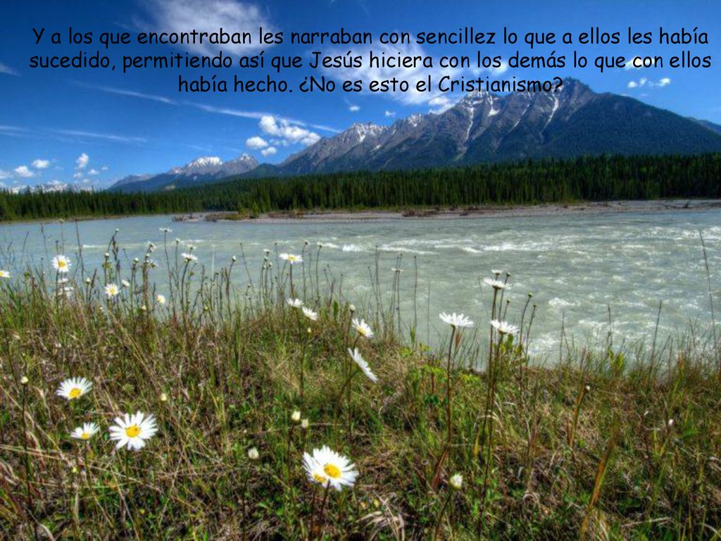 Y a los que encontraban les narraban con sencillez lo que a ellos les había sucedido, permitiendo así que Jesús hiciera con los demás lo que con ellos había hecho.