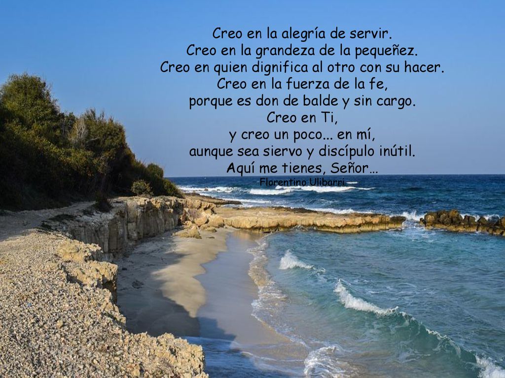 Creo en la alegría de servir. Creo en la grandeza de la pequeñez.