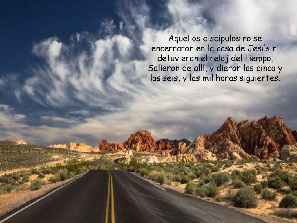 Aquellos discípulos no se encerraron en la casa de Jesús ni detuvieron el reloj del tiempo.