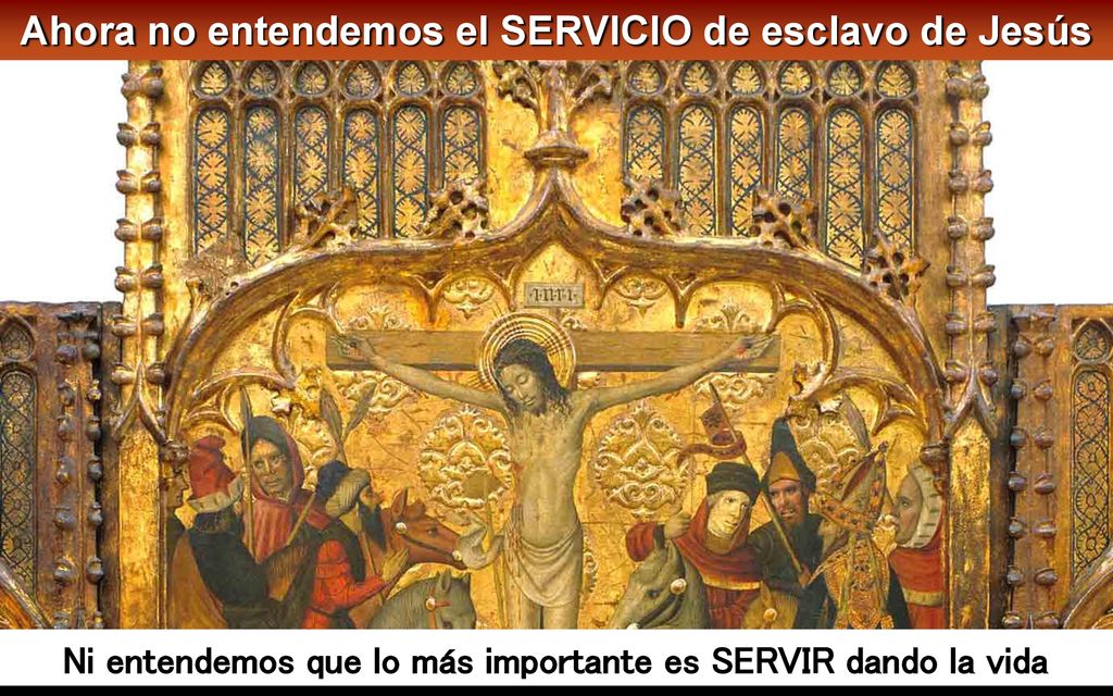 Ahora no entendemos el SERVICIO de esclavo de Jesús