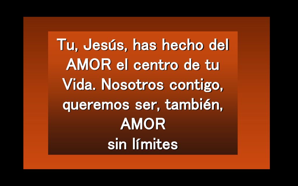 Tu, Jesús, has hecho del AMOR el centro de tu Vida