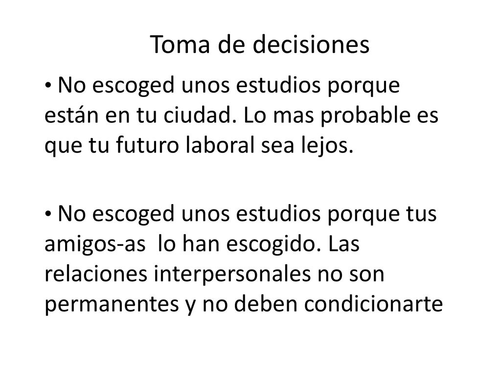 Toma de decisiones No escoged unos estudios porque están en tu ciudad. Lo mas probable es que tu futuro laboral sea lejos.