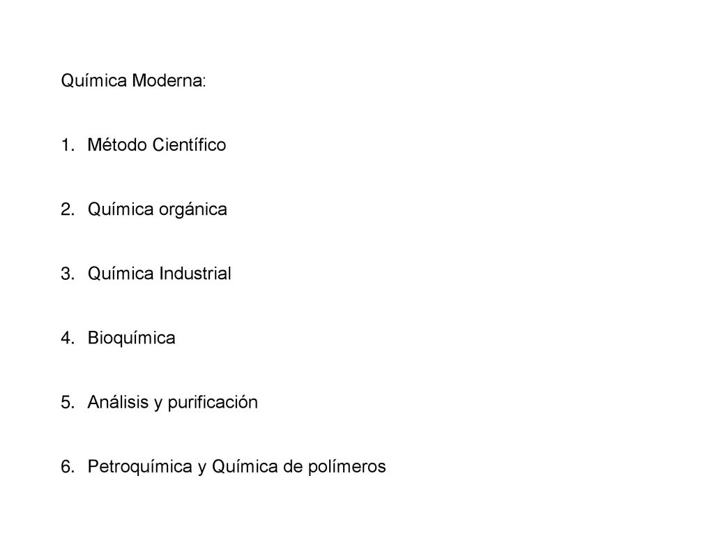Química Moderna: Método Científico. Química orgánica. Química Industrial. Bioquímica. Análisis y purificación.