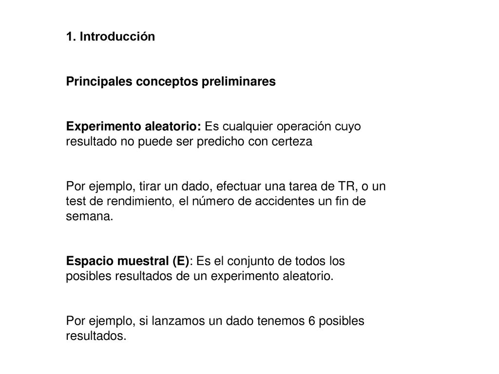 1. Introducción Principales conceptos preliminares. Experimento aleatorio: Es cualquier operación cuyo resultado no puede ser predicho con certeza.
