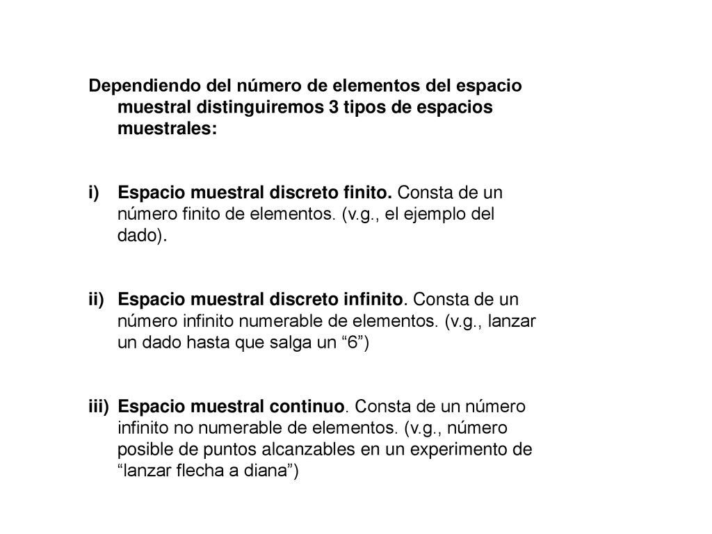 Dependiendo del número de elementos del espacio muestral distinguiremos 3 tipos de espacios muestrales: