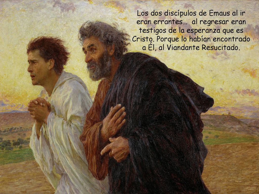 Los dos discípulos de Emaus al ir eran errantes… al regresar eran testigos de la esperanza que es Cristo.