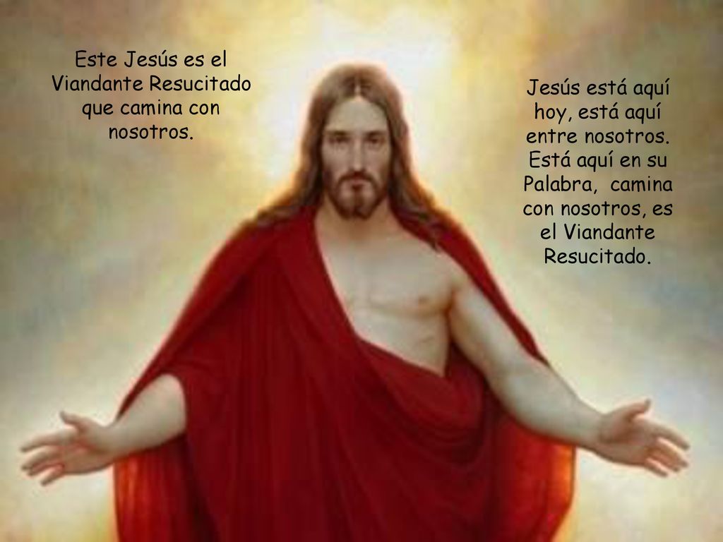 Este Jesús es el Viandante Resucitado que camina con nosotros.