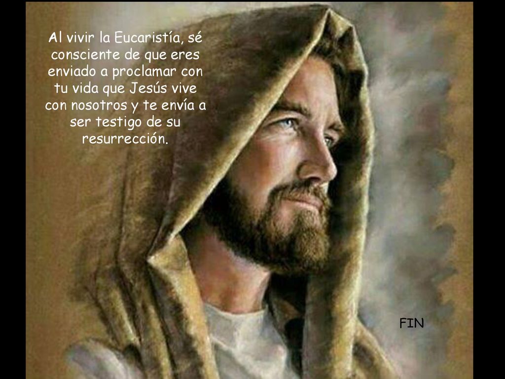 Al vivir la Eucaristía, sé consciente de que eres enviado a proclamar con tu vida que Jesús vive con nosotros y te envía a ser testigo de su resurrección.