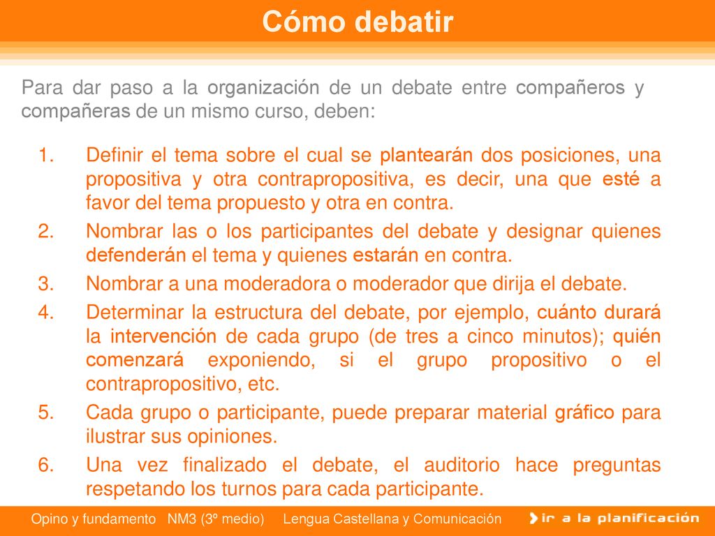 Cómo debatir Para dar paso a la organización de un debate entre compañeros y compañeras de un mismo curso, deben: