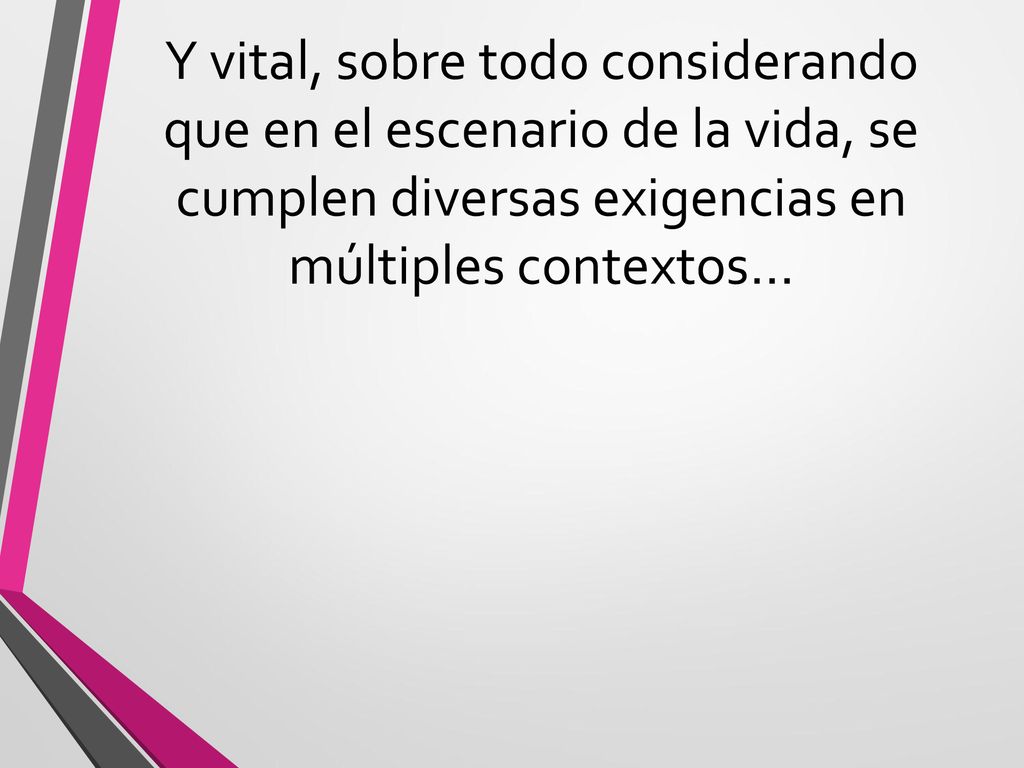 Y vital, sobre todo considerando que en el escenario de la vida, se cumplen diversas exigencias en múltiples contextos…