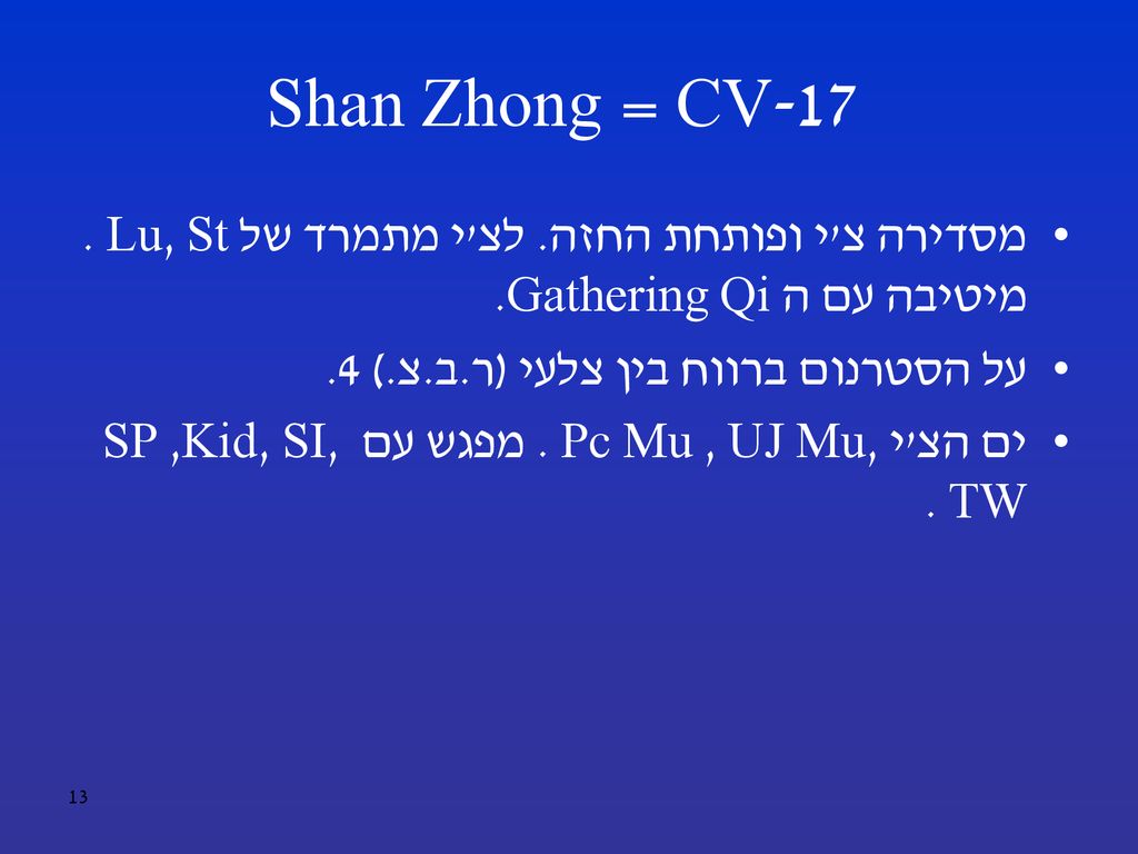 CV-17 = Shan Zhong מסדירה צ י ופותחת החזה. לצ י מתמרד של Lu, St . מיטיבה עם ה Gathering Qi. על הסטרנום ברווח בין צלעי (ר.ב.צ.) 4.