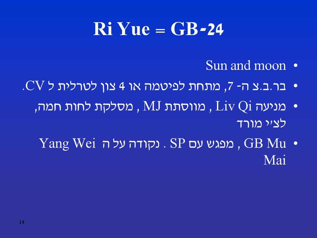 GB-24 = Ri Yue Sun and moon. בר.ב.צ ה- 7, מתחת לפיטמה או 4 צון לטרלית ל CV. מניעה Liv Qi , מווסתת MJ , מסלקת לחות חמה, לצ י מורד.