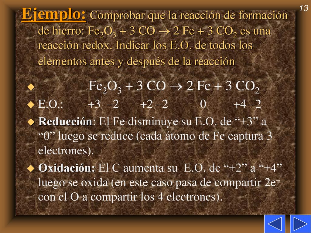 Ejemplo: Comprobar que la reacción de formación de hierro: Fe2O3 + 3 CO  2 Fe + 3 CO2 es una reacción redox. Indicar los E.O. de todos los elementos antes y después de la reacción