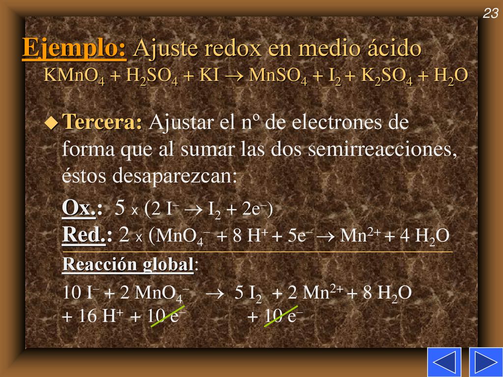 Ejemplo: Ajuste redox en medio ácido KMnO4 + H2SO4 + KI  MnSO4 + I2 + K2SO4 + H2O