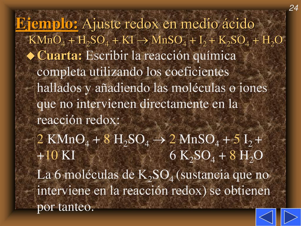 Ejemplo: Ajuste redox en medio ácido KMnO4 + H2SO4 + KI  MnSO4 + I2 + K2SO4 + H2O