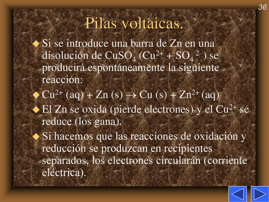Pilas voltaicas. Si se introduce una barra de Zn en una disolución de CuSO4 (Cu2+ + SO4 2–) se producirá espontáneamente la siguiente reacción: