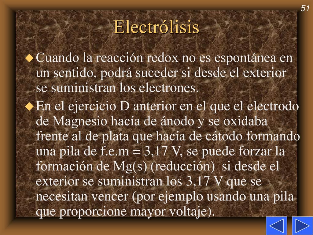 Electrólisis Cuando la reacción redox no es espontánea en un sentido, podrá suceder si desde el exterior se suministran los electrones.