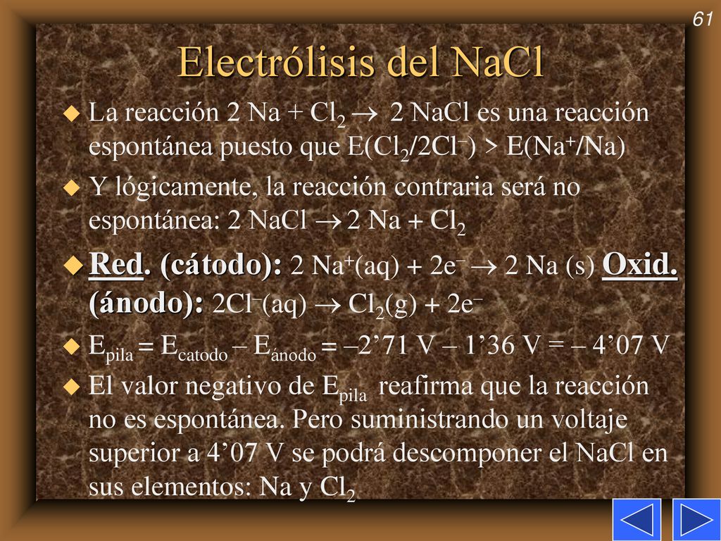 Electrólisis del NaCl La reacción 2 Na + Cl2  2 NaCl es una reacción espontánea puesto que E(Cl2/2Cl–) > E(Na+/Na)