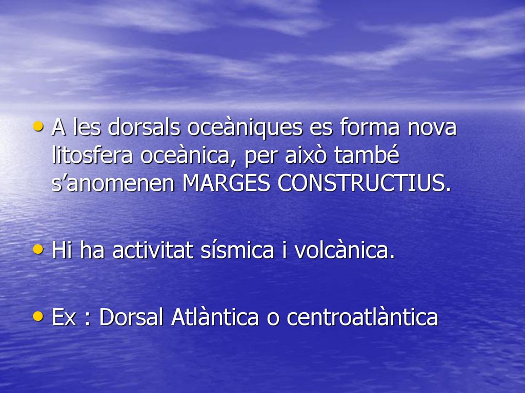 A les dorsals oceàniques es forma nova litosfera oceànica, per això també s’anomenen MARGES CONSTRUCTIUS.