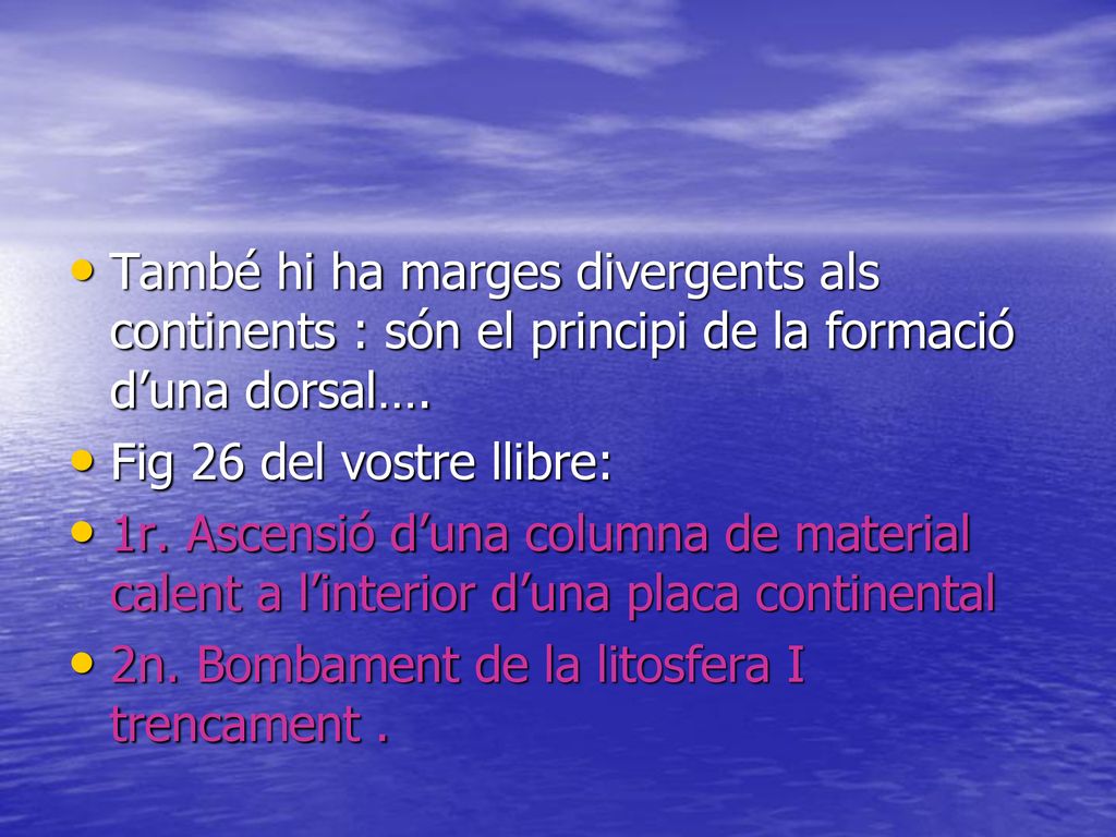 També hi ha marges divergents als continents : són el principi de la formació d’una dorsal….