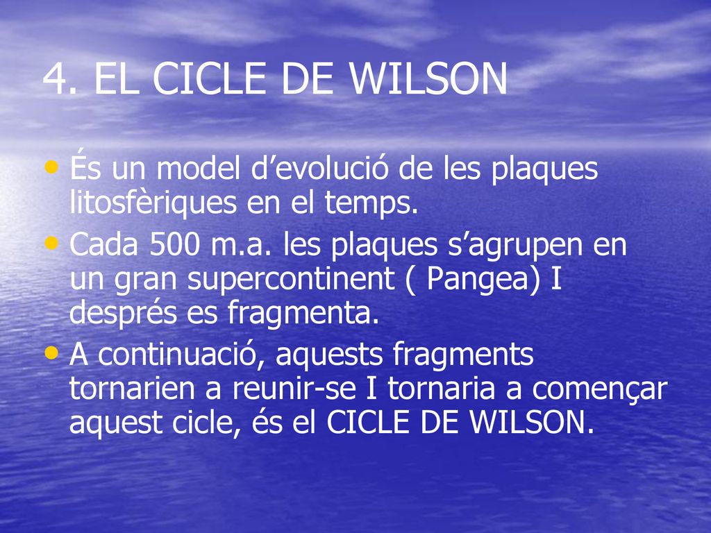 4. EL CICLE DE WILSON És un model d’evolució de les plaques litosfèriques en el temps.