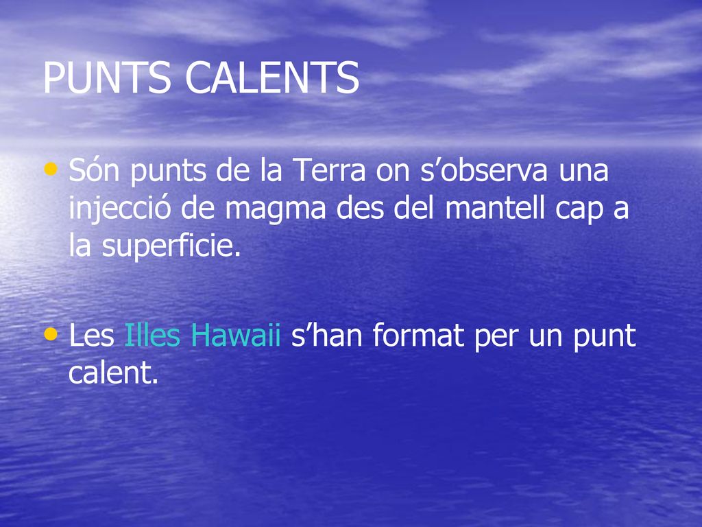 PUNTS CALENTS Són punts de la Terra on s’observa una injecció de magma des del mantell cap a la superficie.