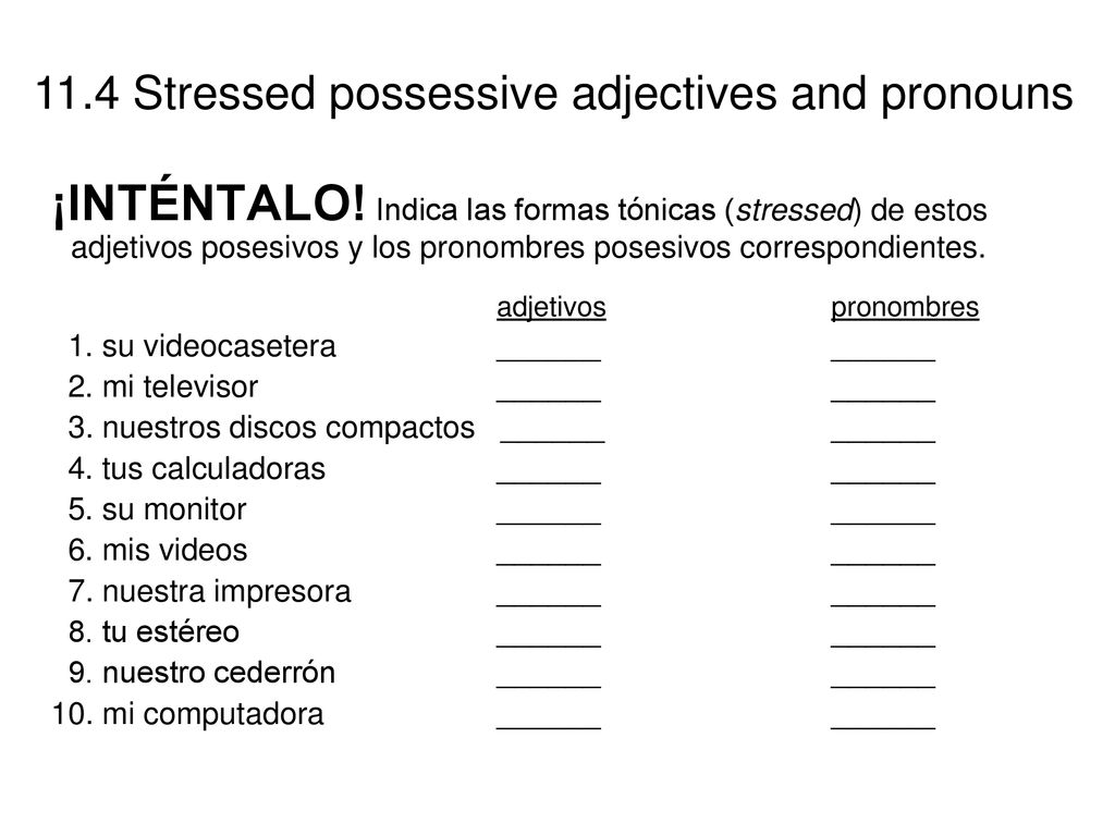 ¡INTÉNTALO! Indica las formas tónicas (stressed) de estos adjetivos posesivos y los pronombres posesivos correspondientes.