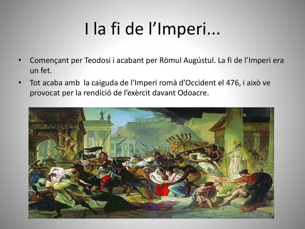 I la fi de l’Imperi... Començant per Teodosi i acabant per Ròmul Augústul. La fi de l’Imperi era un fet.